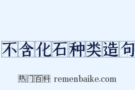 不含化石种类造句是什么意思的图片